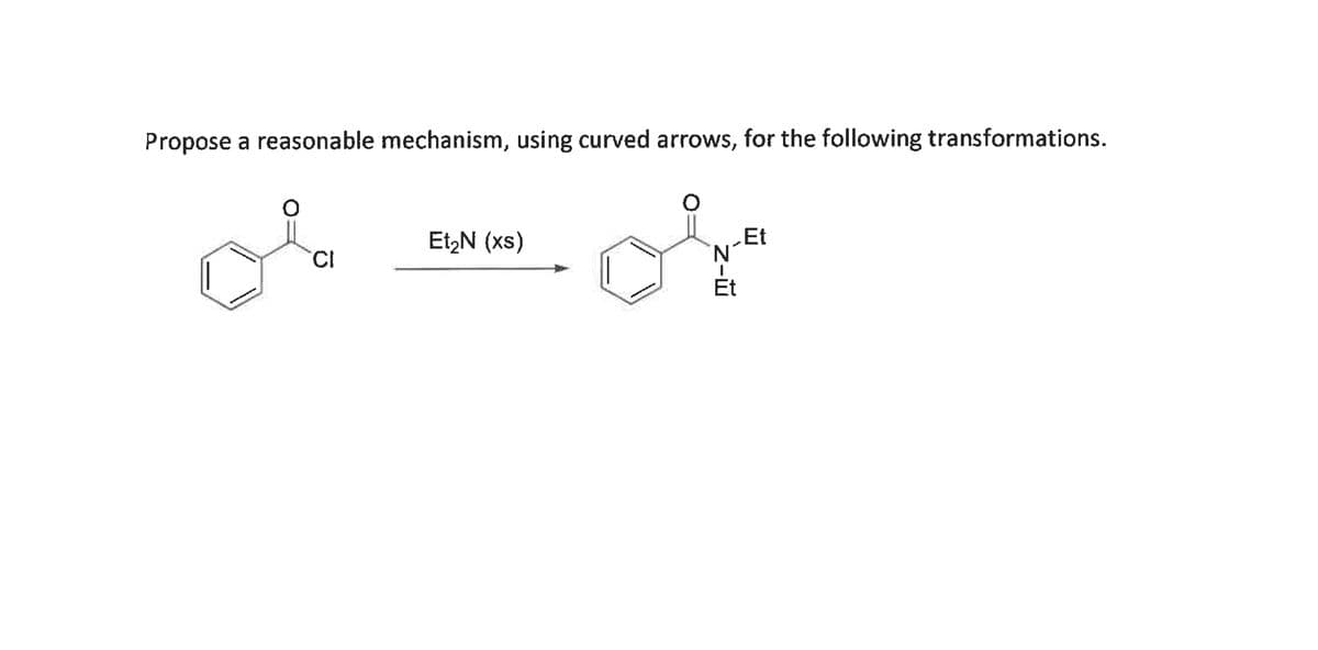 Propose a reasonable mechanism, using curved arrows, for the following transformations.
EtzN (xs)
CI
_ Et
Z-
Et