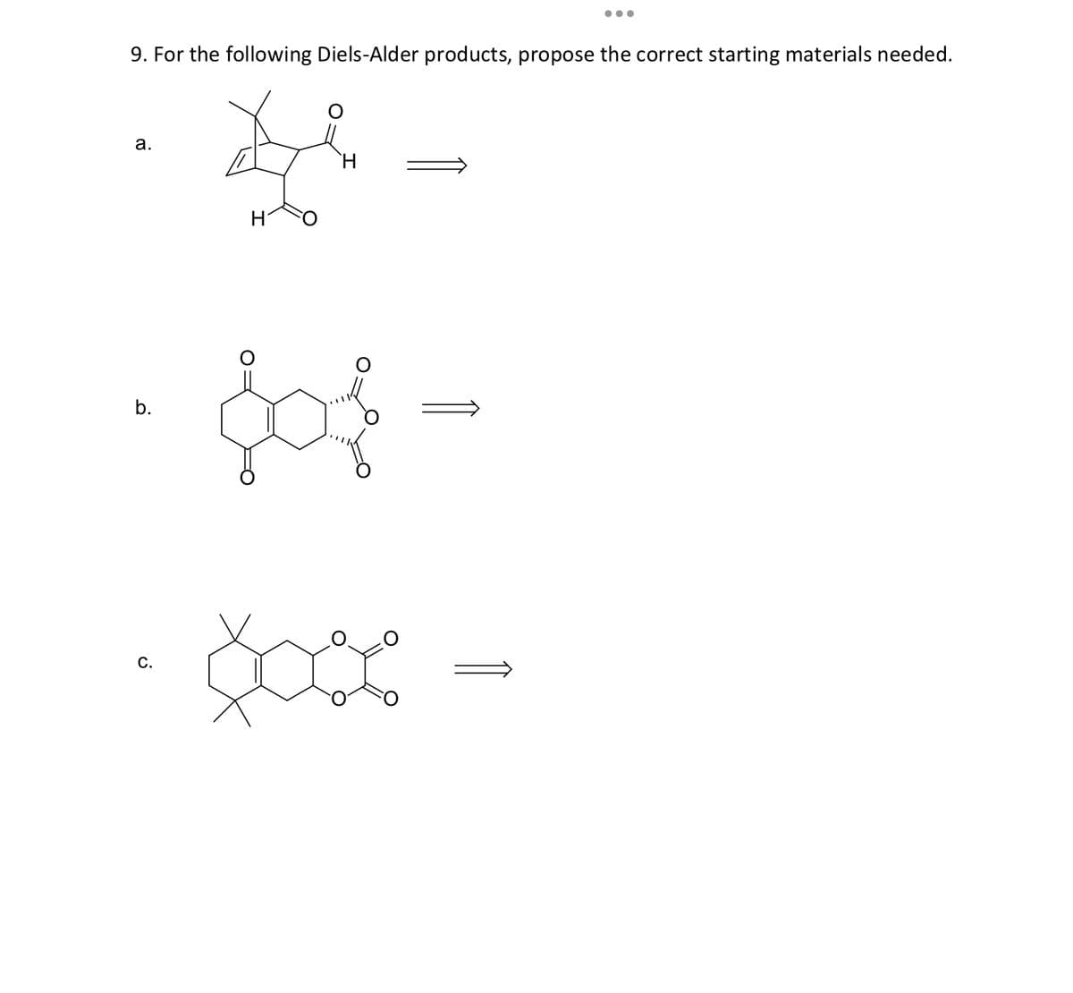 9. For the following Diels-Alder products, propose the correct starting materials needed.
D.
a.
b.
C.
fo{-
●●●
Xox -