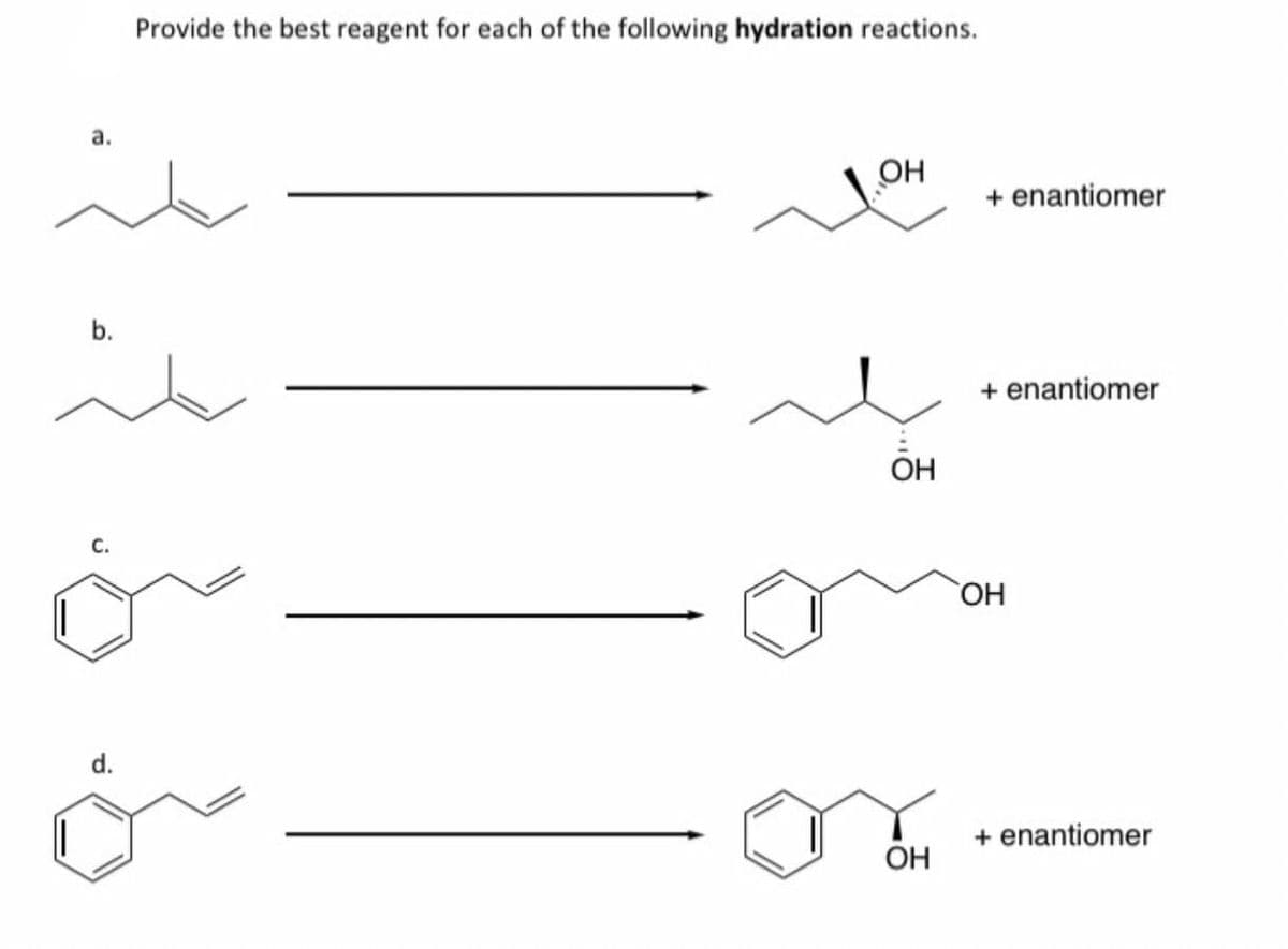 a.
d.
Provide the best reagent for each of the following hydration reactions.
ОН
ОН
ОН
+ enantiomer
+ enantiomer
ОН
+ enantiomer