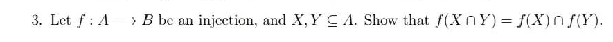 3. Let f: A B be an injection, and X, Y CA. Show that f(XY) = f(x)f(Y).