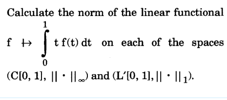 Calculate the norm of the linear functional
1
√ + f(e)
t f(t) dt on each of the spaces
0
f →
•
(C[0, 1], || ||) and (L´[0, 1], || · || ₁).