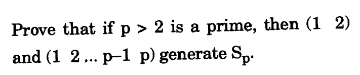 Prove that if p > 2 is a prime, then (12)
and (1 2 ... p-1 p) generate Sp.