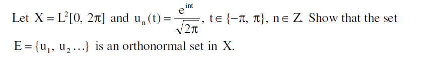 int
Let X = L²[0, 2π] and u₁(t)=
2π
E = {u₁, u₂...} is an orthonormal set in X.
te {-л, л}, ne Z. Show that the set