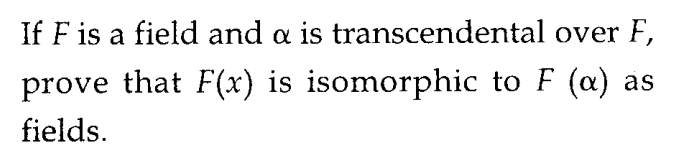 If F is a field and a is transcendental over F,
prove that F(x) is isomorphic to F (a) as
fields.