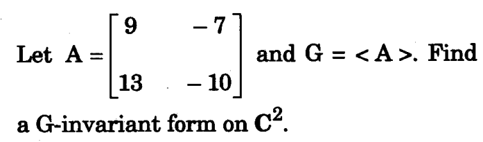 Let A =
9
13
a G-invariant
-7
and G = <A>. Find
- 10
form on C².