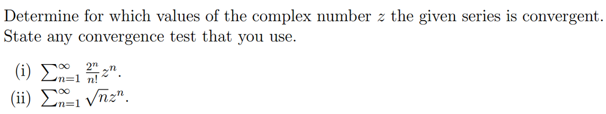 Determine for which values of the complex number z the given series is convergent.
State any convergence test that you use.
(i) Σn=1*n!
(ii) Σ1 √nz".