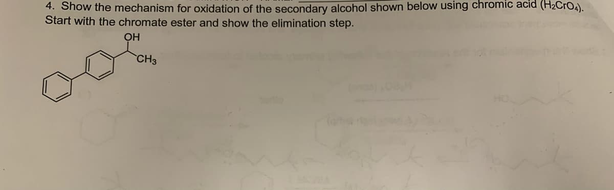 4. Show the mechanism for oxidation of the secondary alcohol shown below using chromic acid (H₂CrO4).
Start with the chromate ester and show the elimination step.
OH
CH3