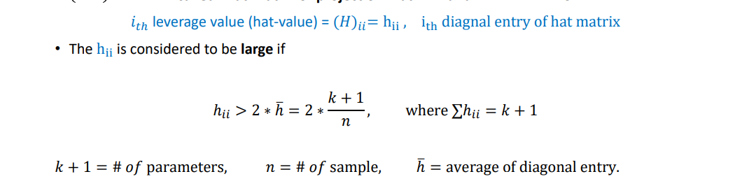 ith leverage value (hat-value) = (H)ii= hii, ith diagnal entry of hat matrix
• The h¡¡ is considered to be large if
hii > 2 * h = 2 *
k + 1 = # of parameters,
k + 1
n
n = # of sample,
where Ehii = k+1
h = average of diagonal entry.