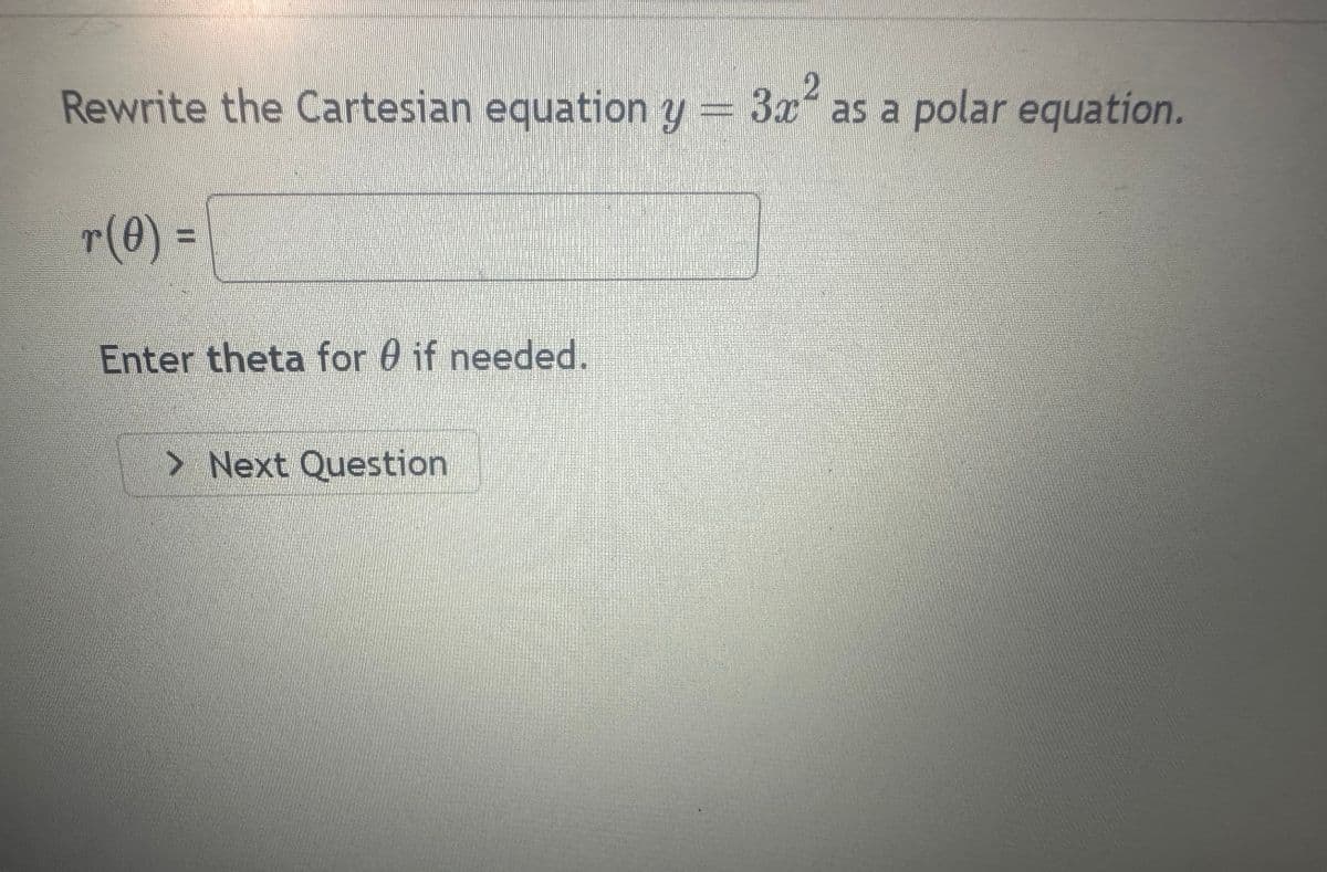 Rewrite the Cartesian equation y - 3x as a polar equation.
2
r(0) =
Enter theta for 8 if needed.
> Next Question