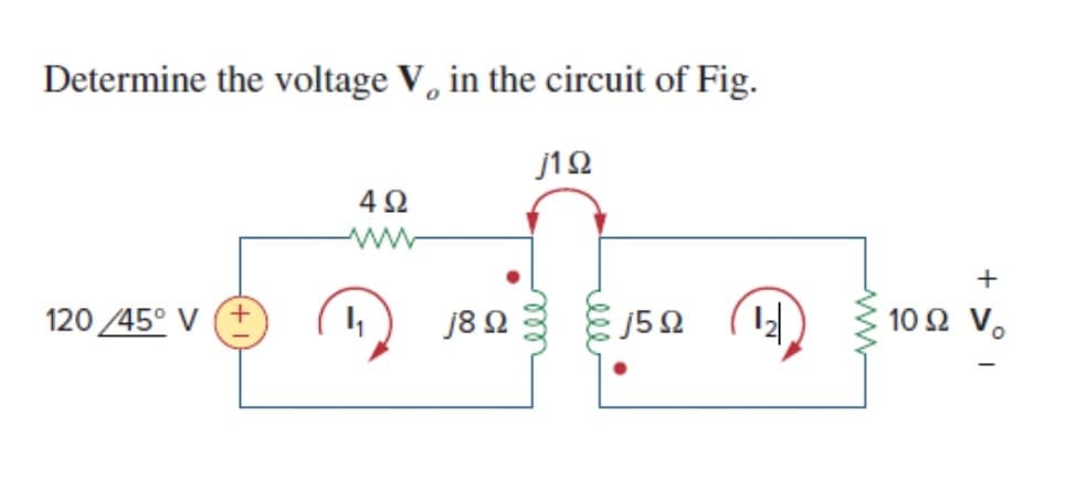 Determine the voltage V, in the circuit of Fig.
j12
ww
+
120 45° V
j8 2
10Ω V.
