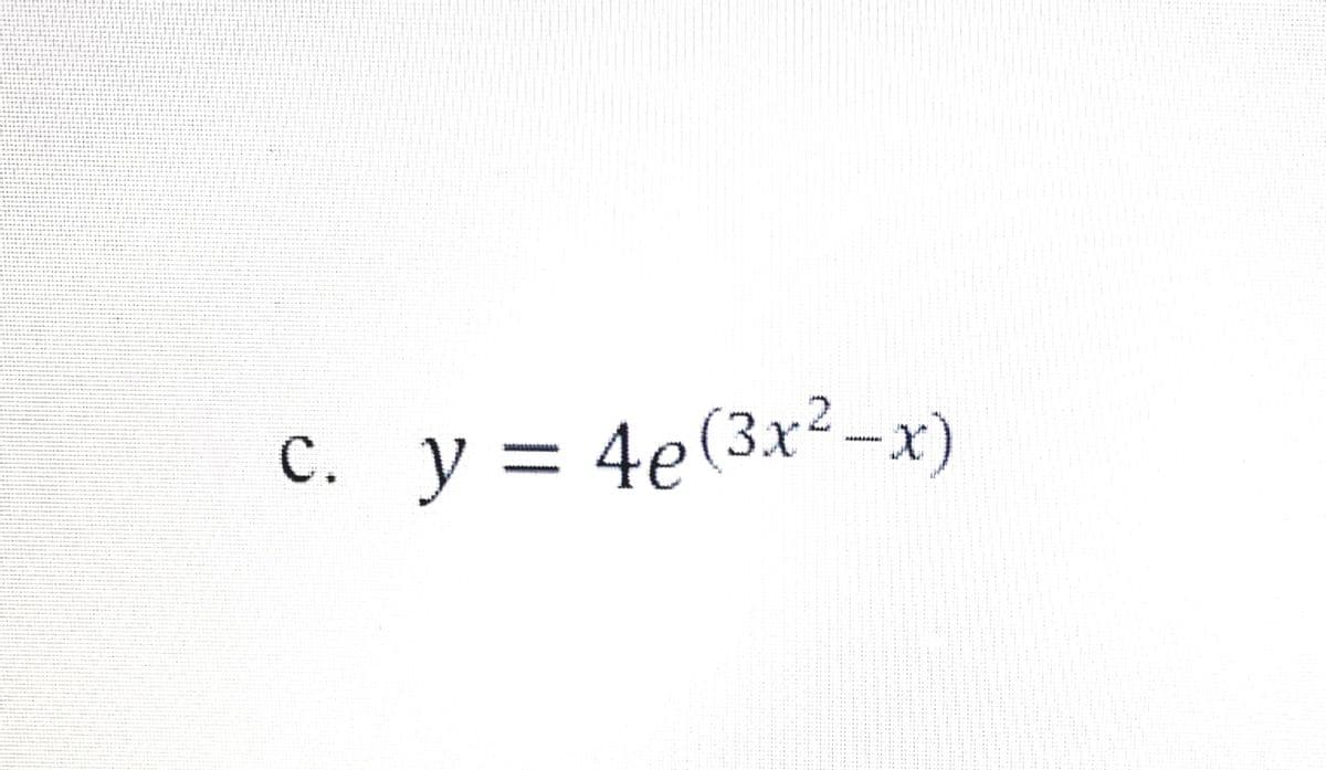 c. y = 4e (3x²-x)