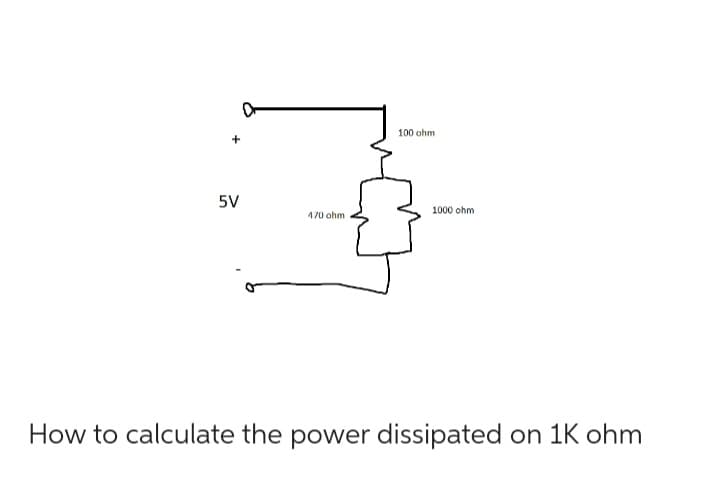 5V
470 ohm
100 ohm
1000 ohm
How to calculate the power dissipated on 1K ohm