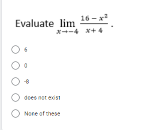 16 – x?
Evaluate lim
x→-4
x+ 4
6
-8
does not exist
O None of these
