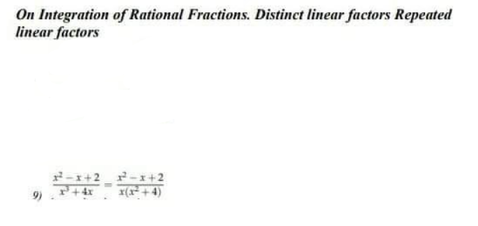 On Integration of Rational Fractions. Distinct linear factors Repeated
linear factors
9)
1²²-1+2_1²2²-x+2
+4x
x(x+4)