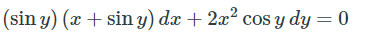 (sin y) (x + sin y) dx + 2x² cos y dy = 0
