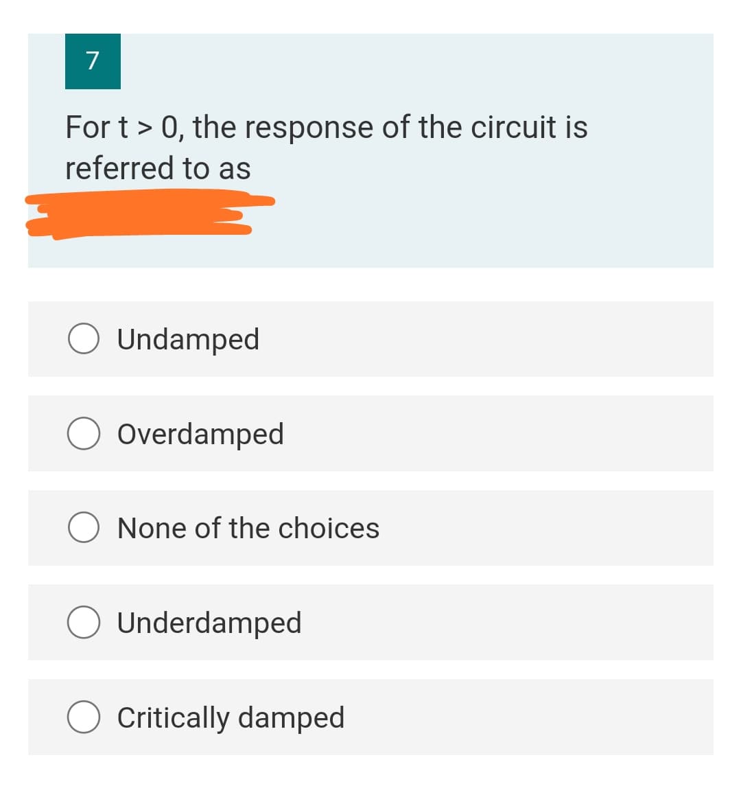 7
For t> 0, the response of the circuit is
referred to as
Undamped
Overdamped
O None of the choices
Underdamped
Critically damped
