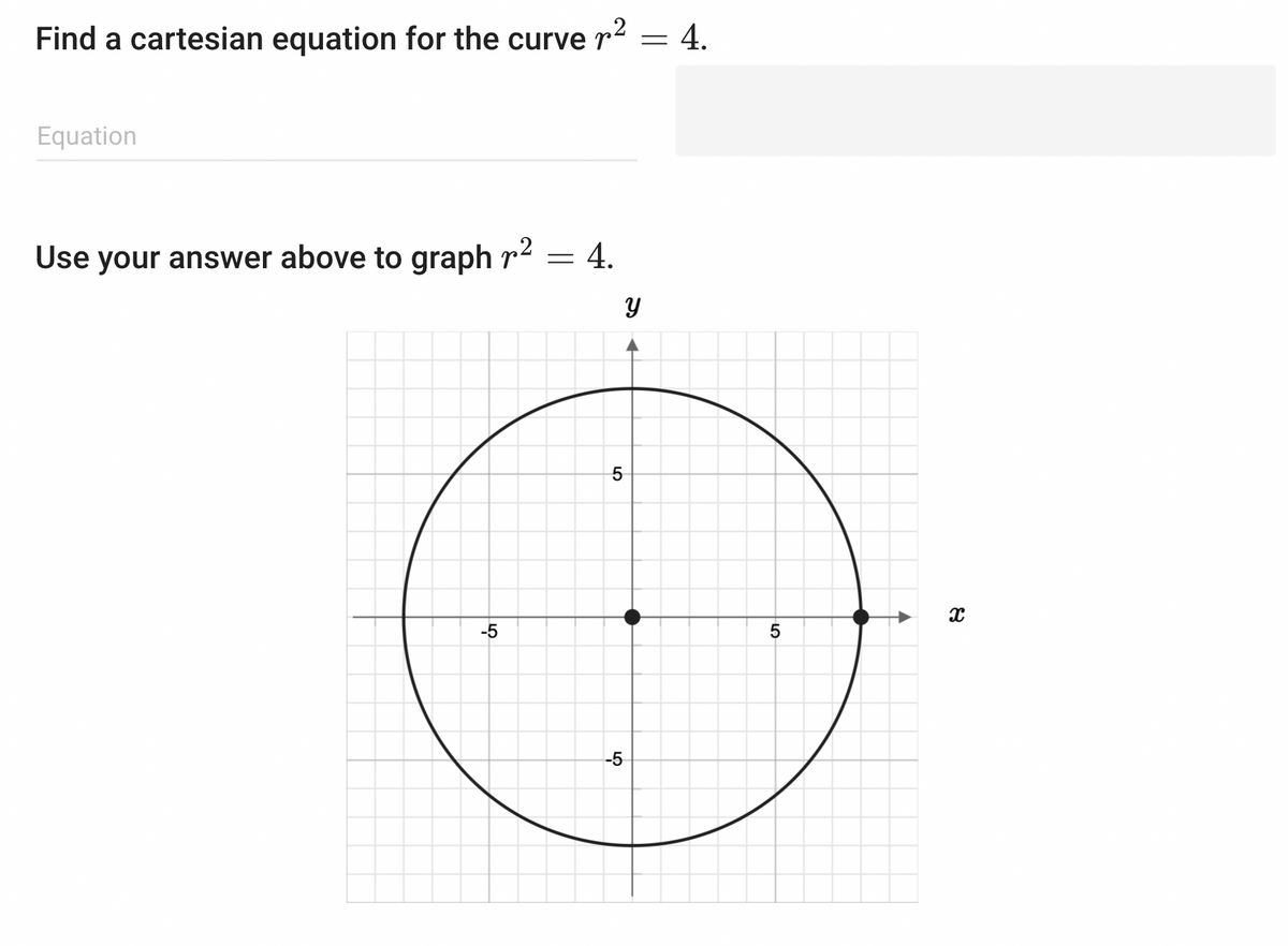 Find a cartesian equation for the curve ² = 4.
Equation
=
Use your answer above to graph ²
-5
= 4.
5
-5
Y
5
X