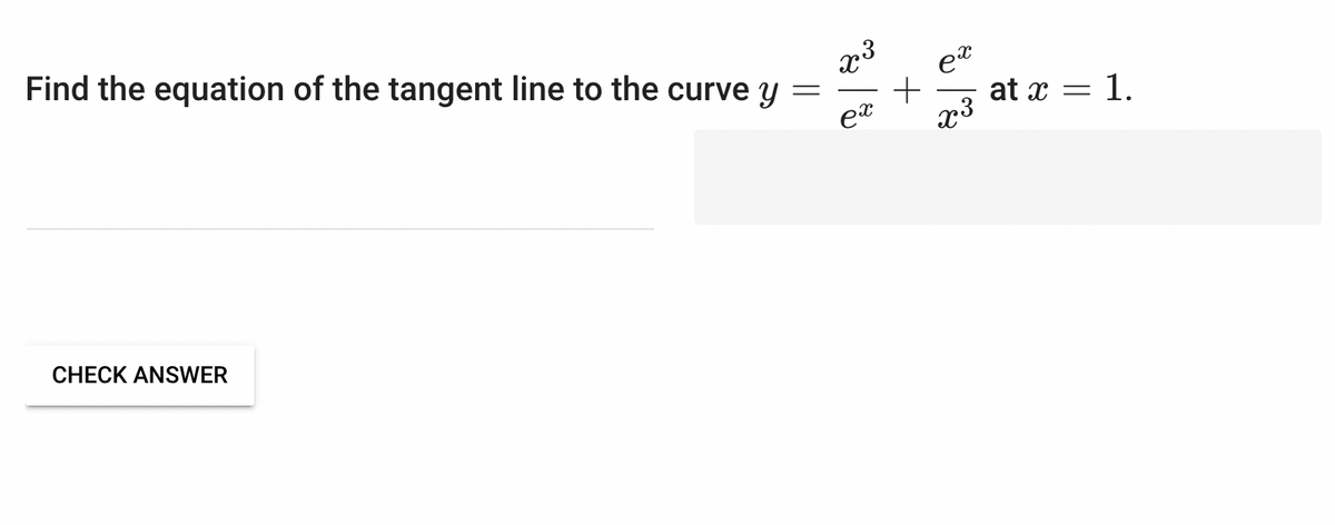 Find the equation of the tangent line to the curve y =
CHECK ANSWER
x³
|
+
ex
ex
at x = 1.