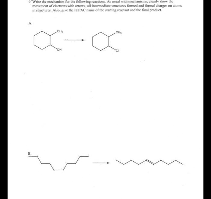 9. Write the mechanism for the following reactions. As usual with mechanisms, clearly show the
movement of electrons with arrows, all intermediate structures formed and formal charges on atoms
in structures. Also, give the IUPAC name of the starting reactant and the final product.
A.
B.
x-x
OH
CH₂