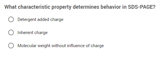 What characteristic property determines behavior in SDS-PAGE?
Detergent added charge
Inherent charge
O Molecular weight without influence of charge
