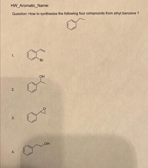 HW_Aromatic Name:
Question: How to synthesize the following four compounds from ethyl benzene?
1.
2.
3.
Br
OH
OH