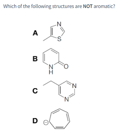 Which of the following structures are NOT aromatic?
A
B
D O
ZI
