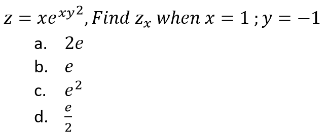 Z =
xexy2, Find Zx when x = 1; y = −1
zx
a. 2e
b.
C.
d.
e
e²
2012