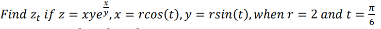 x
Find zt if z = xyev, x = rcos(t), y = rsin(t), when r = 2 and t =
EI
6