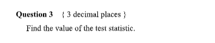 Question 33 decimal places }
Find the value of the test statistic.