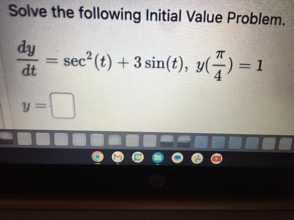 Solve the following Initial Value Problem.
dy
dt
y =
= sec² (t) + 3 sin(t), y(7) = 1
31