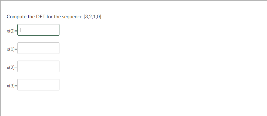 Compute the DFT for the sequence [3,2,1,0]
x(0)=| |
x(1)=
x(2)=
x(3)=
