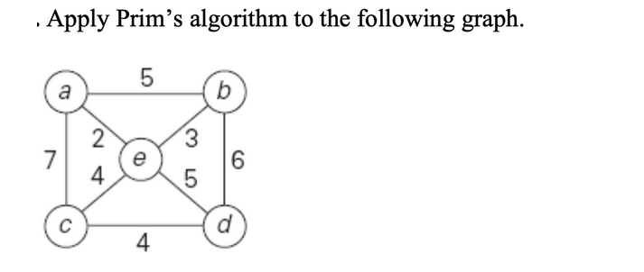. Apply Prim's algorithm to the following graph.
5
a
7
C
2
4
e
CD
4
3
LO
5
6
d
