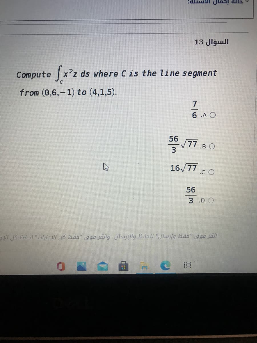 السؤال 13
Compute x2z ds where Cis the line segment
from (0,6,-1) to (4,1,5).
7
6 .A O
56
E 77 B O
16/77
.c
56
3 .D
