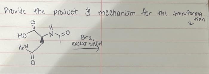 Provide the product & mechanism for the transforma
tion
HO
H₂N
11
Ny-o
Br2,
excess Naon
NACH