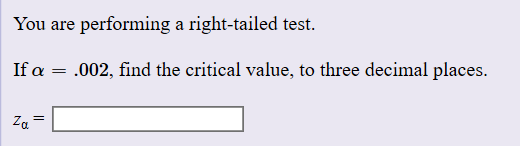 You are
performing a right-tailed test.
If a .002, find the critical value, to three decimal places.
=
