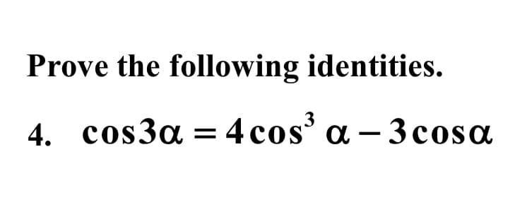 Prove the following identities.
4. cos3a = 4 cos' a – 3 cosa
а —
