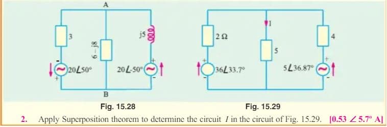 A
6-j8
3
252
20/50°
136L33.7°
5236.87°
B
Fig. 15.28
Fig. 15.29
2. Apply Superposition theorem to determine the circuit I in the circuit of Fig. 15.29. [0.53 25.7° A]
ele
20L-50°
5