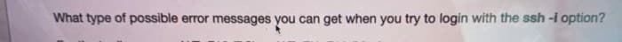 What type of possible error messages you can get when you try to login with the ssh -i option?