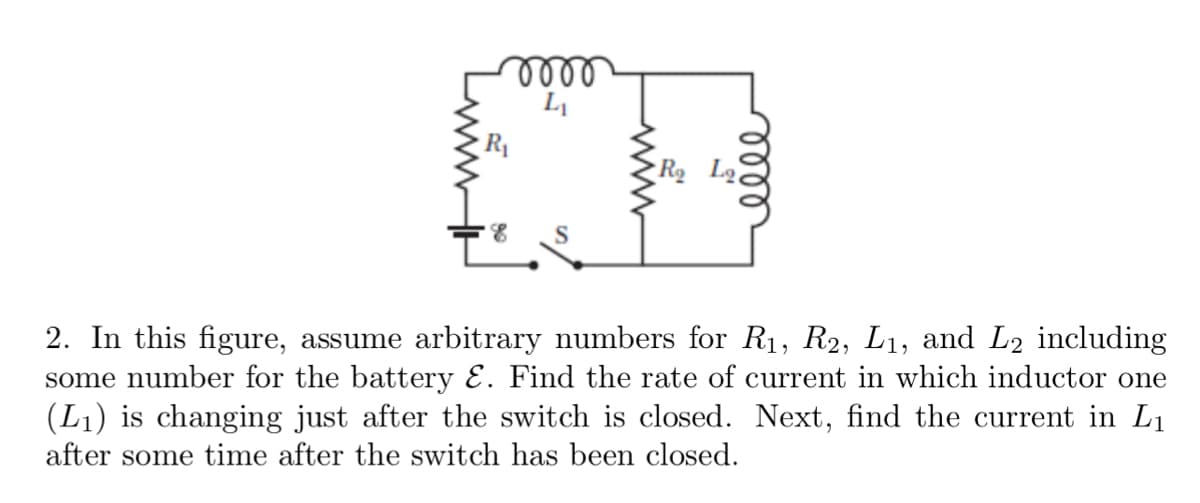 lell
L1
R
Ro
2. In this figure, assume arbitrary numbers for R1, R2, L1, and L2 including
some number for the battery E. Find the rate of current in which inductor one
(L1) is changing just after the switch is closed. Next, find the current in L1
after some time after the switch has been closed.
lell
