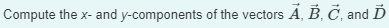 Compute the x- and y-components of the vectors A, B, C, and Ď