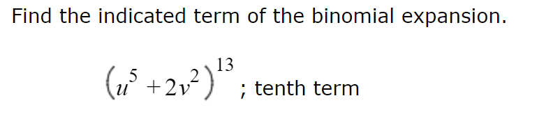 Find the indicated term of the binomial expansion.
13
(₁³ +2₁²) ¹³ ; tenth term