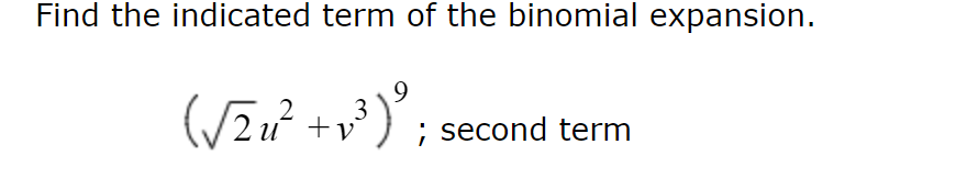 Find the indicated term of the binomial expansion.
(√2₁² +1³); second term
3
u