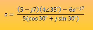 (5 - j7) (4435') - 6e-7
5(cos 30' +j sin 30)
Z =
