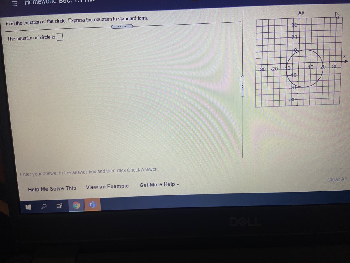 = HomeWOIR:
Find the equation of the circle. Express the equation in standard form.
Ay
30
The equation of circle is.
20
10
30-20
to
10
30
40
20
Enter your answer in the answer box and then click Check Answer.
Help Me Solve This
View an Example
Get More Help -
Clear All
DELL
