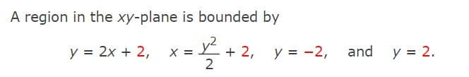 A region in the xy-plane is bounded by
y = 2x + 2,
+ 2,
2
y = -2,
X =
and
y = 2.
