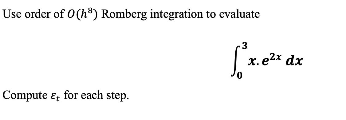 Use order of 0 (h³) Romberg integration to evaluate
[²³x. ²x
Compute & for each step.
x. e²x dx