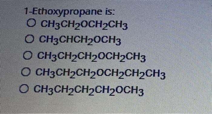 1-Ethoxypropane is:
O CH3CH₂OCH₂CH³
Ⓒ CH³CHCH₂OCH3
O CH3CH₂CH₂CH₂CH3
O CH3CH₂CH2CH2CH₂CH3
OCH3CH₂CH₂CH₂OCH3