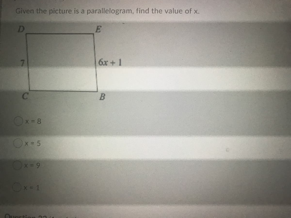 Given the picture is a parallelogram, find the value of x.
D
7.
6x + 1
Ox= 8
Ox= 5
Ox=9
Ox-1
Question
