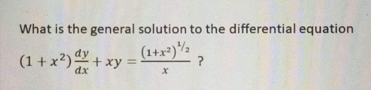 What is the general solution to the differential equation
(1+x²)/½
(1 + x²) +.
dy
+xy
dx
