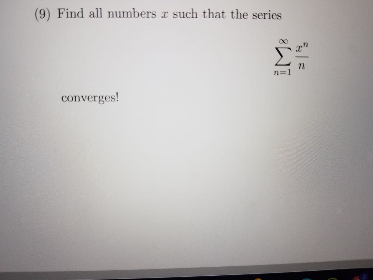 (9) Find all numbers x such that the series
n=1
converges!
